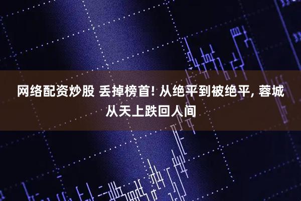 网络配资炒股 丢掉榜首! 从绝平到被绝平, 蓉城从天上跌回人间