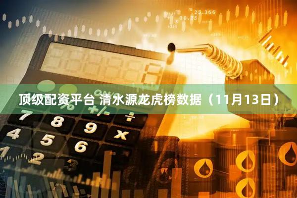 顶级配资平台 清水源龙虎榜数据（11月13日）