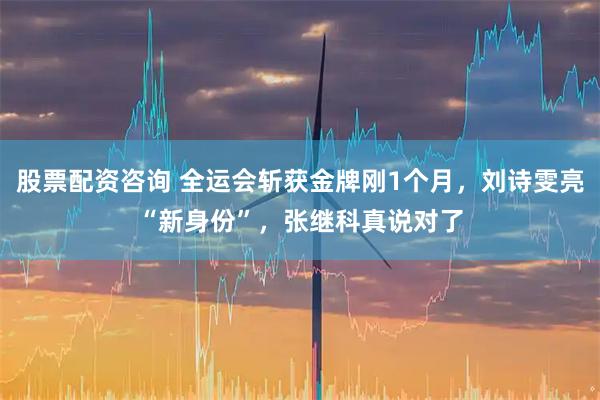 股票配资咨询 全运会斩获金牌刚1个月，刘诗雯亮“新身份”，张继科真说对了